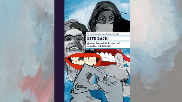 Bite Back! – Queere Prekarität, Klasse und unteilbare Solidarität